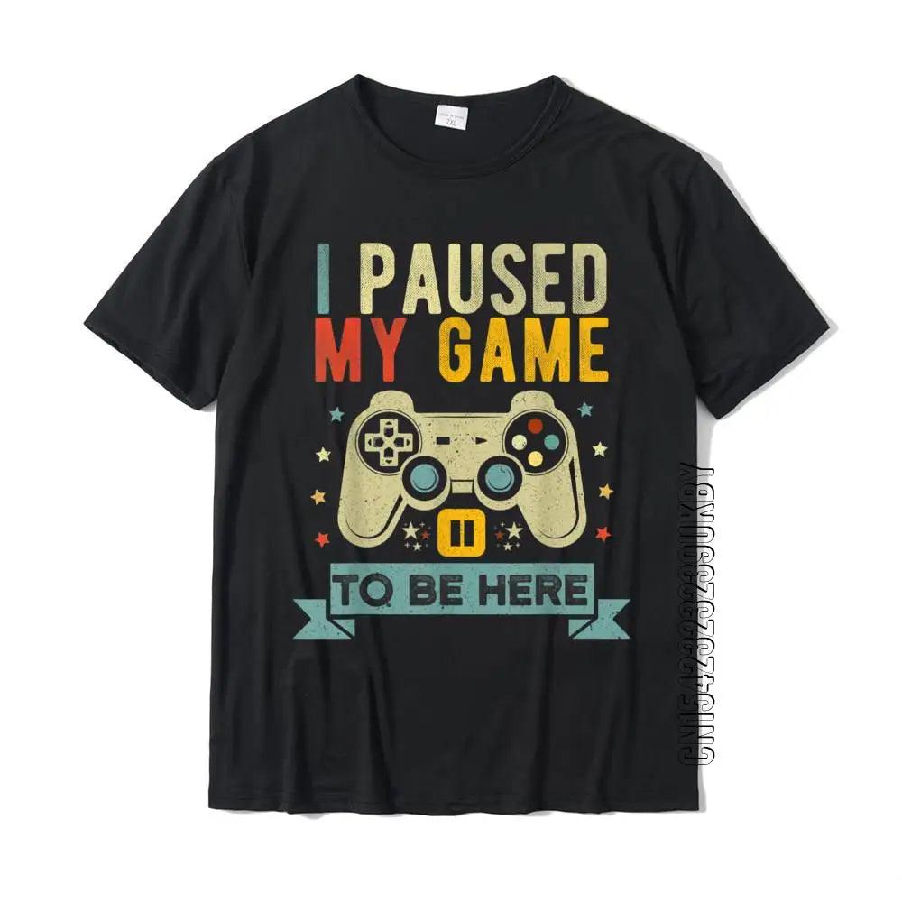 I PAUSED MY GAME TO BE HERE - T-Shirt