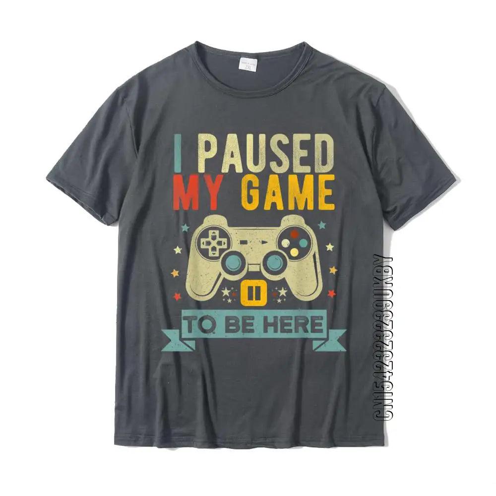 I PAUSED MY GAME TO BE HERE - T-Shirt