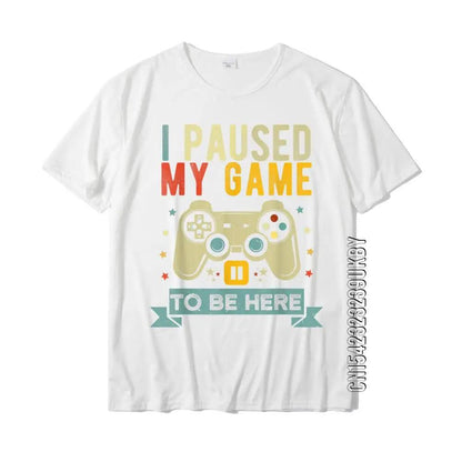 I PAUSED MY GAME TO BE HERE - T-Shirt